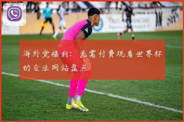 海外党福利：无需付费观看世界杯的合法网站盘点