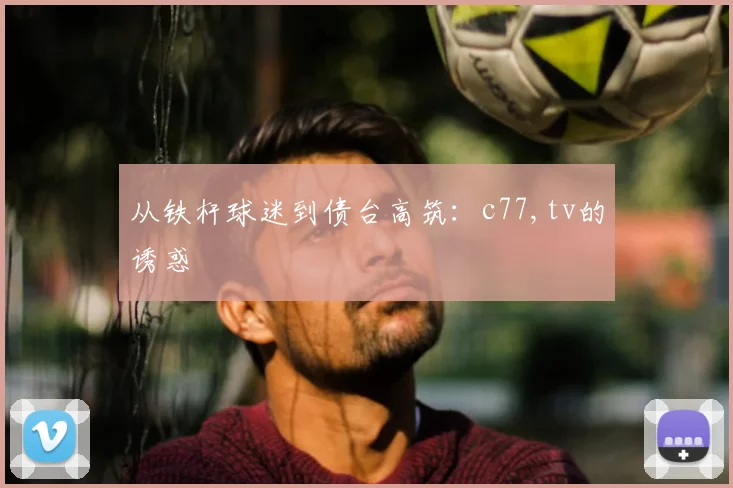 从铁杆球迷到债台高筑：c77,tv的诱惑