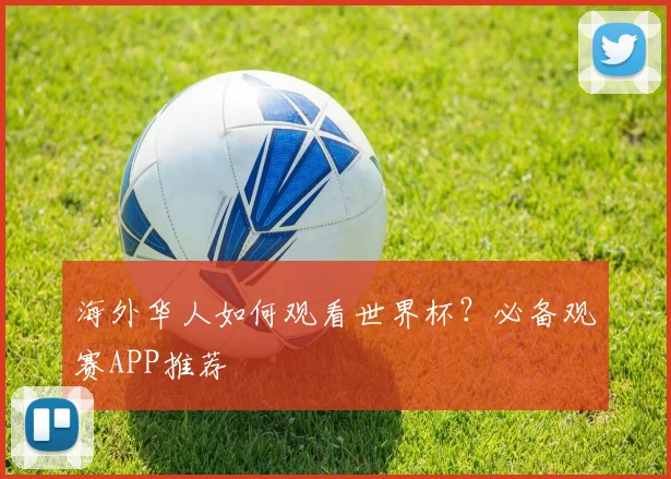 海外华人如何观看世界杯？必备观赛APP推荐