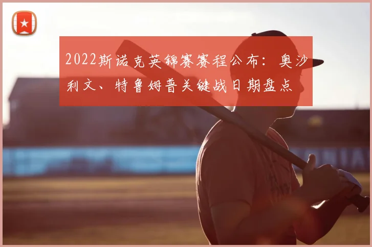 2022斯诺克英锦赛赛程公布：奥沙利文、特鲁姆普关键战日期盘点