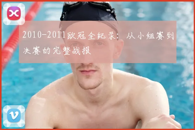 2010-2011欧冠全纪录：从小组赛到决赛的完整战报