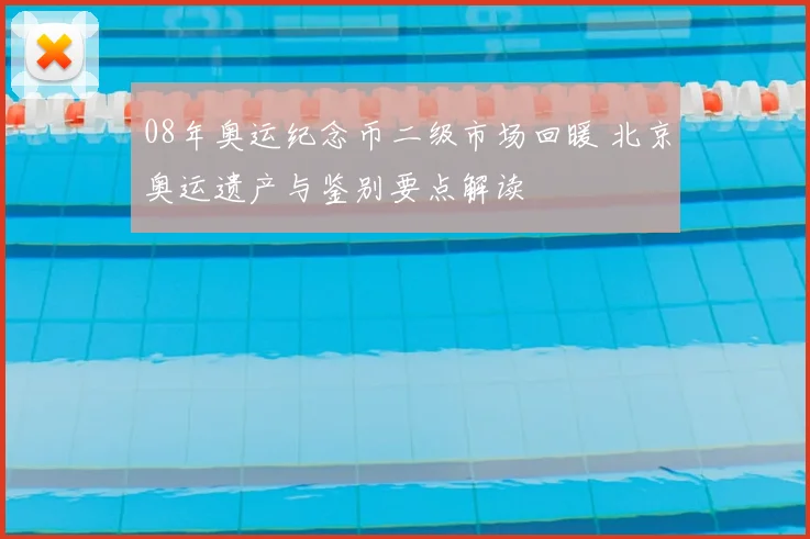 08年奥运纪念币二级市场回暖 北京奥运遗产与鉴别要点解读