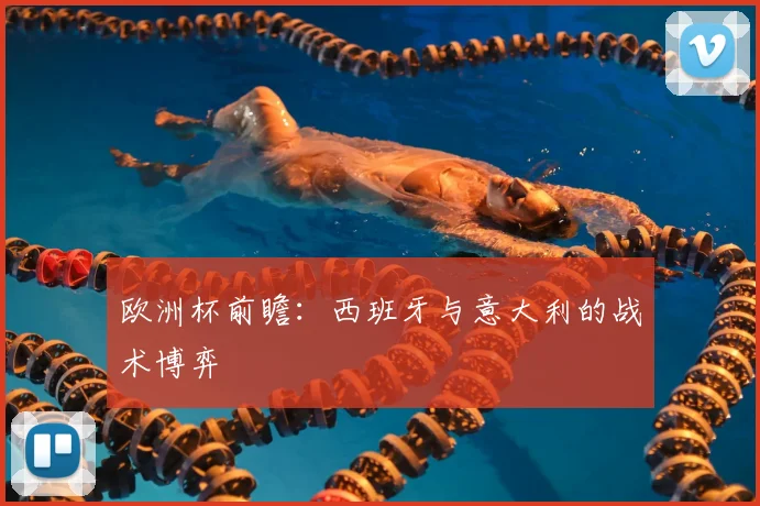 欧洲杯前瞻：西班牙与意大利的战术博弈